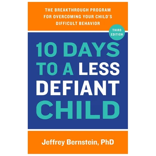 10 Days to a Less Defiant Child: The Breakthrough Program for Overcoming Your Child's Difficult Behavior