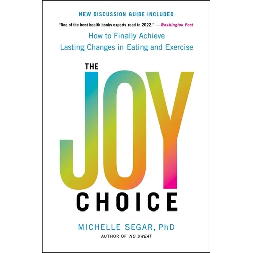 The Joy Choice: How to Finally Achieve Lasting Changes in Eating and Exercise
