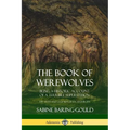 The Book of Werewolves: Being a Historic Account of a Terrible Superstition; the Myth and Legends of Lycanthropy
