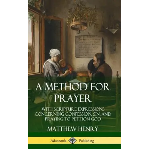 A Method for Prayer: With Scripture Expressions Concerning Confession, Sin, and Praying to Petition God (Hardcover)