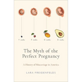The Myth of the Perfect Pregnancy: A History of Miscarriage in America