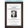 The Discussing Mere Christianity Bible Study Guide: Exploring the History, Meaning, and Relevance of C.S. Lewis's Greatest Book