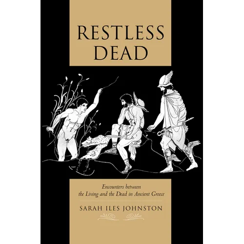 Restless Dead: Encounters Between the Living and the Dead in Ancient Greece