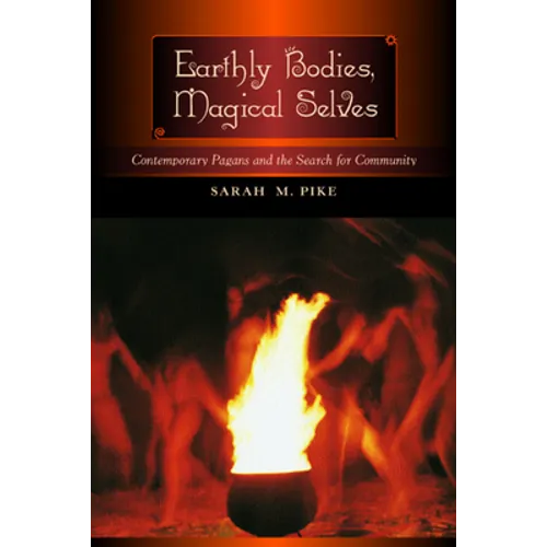 Earthly Bodies, Magical Selves: Contemporary Pagans and the Search for Community
