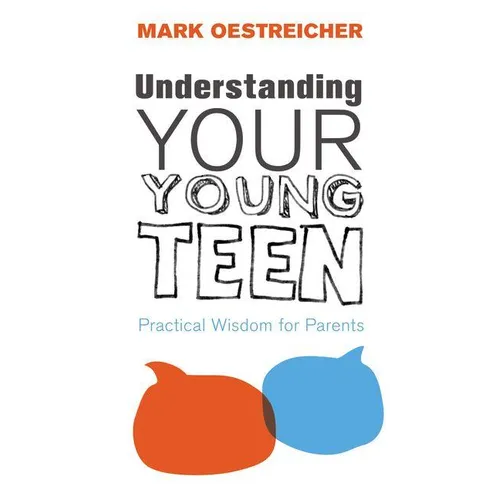 A Understanding Your Young Teen: Practical Wisdom for Parents