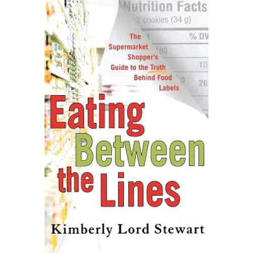Eating Between the Lines: The Supermarket Shopper's Guide to the Truth Behind Food Labels