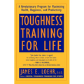 Toughness Training for Life: A Revolutionary Program for Maximizing Health, Happiness and Productivity