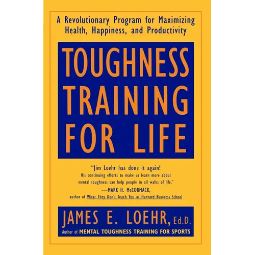 Toughness Training for Life: A Revolutionary Program for Maximizing Health, Happiness and Productivity