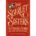 Scarlet Sisters: Sex, Suffrage, and Scandal in the Gilded Age