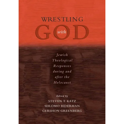 Wrestling with God: Jewish Theological Responses During and After the Holocaust