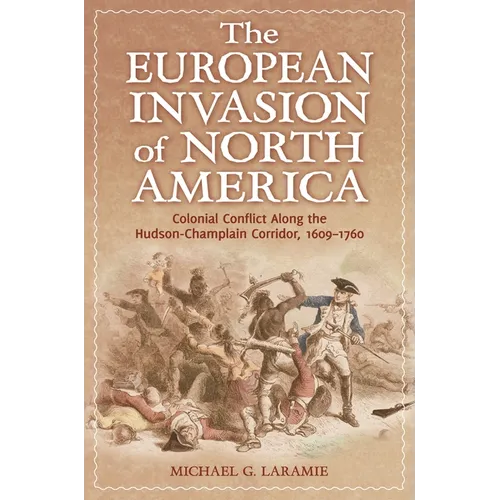The European Invasion of North America: Colonial Conflict Along the Hudson-Champlain Corridor, 1609-1760
