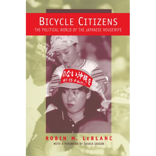 Bicycle Citizens: The Political World of the Japanese Housewife Volume 1