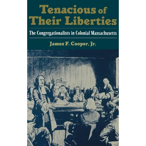 Tenacious of Their Liberties: The Congregationalists in Colonial Massachusetts
