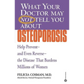 What Your Doctor May Not Tell You about Osteoporosis: Help Prevent--And Even Reverse--The Disease That Burdens Millions of Women