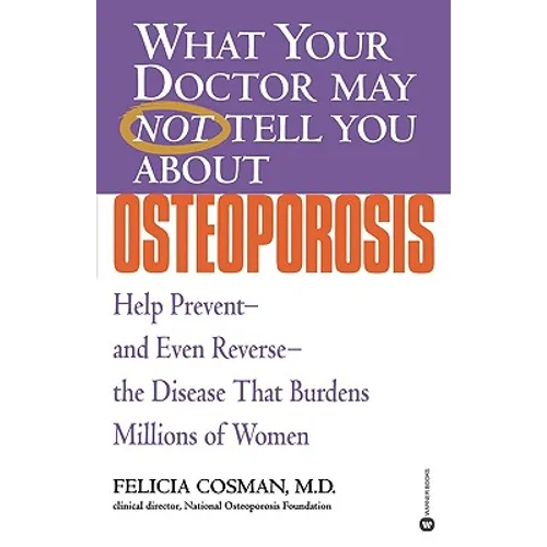 What Your Doctor May Not Tell You about Osteoporosis: Help Prevent--And Even Reverse--The Disease That Burdens Millions of Women