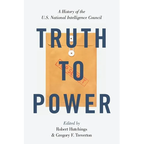 Truth to Power: A History of the U.S. National Intelligence Council