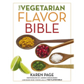 The Vegetarian Flavor Bible: The Essential Guide to Culinary Creativity with Vegetables, Fruits, Grains, Legumes, Nuts, Seeds, and More, Based on the