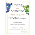 Living with Someone Who's Living with Bipolar Disorder: A Practical Guide for Family, Friends, and Coworkers