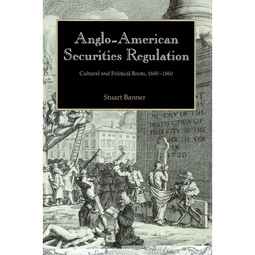Anglo-American Securities Regulation: Cultural and Political Roots, 1690 1860
