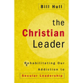 The Christian Leader: Rehabilitating Our Addiction to Secular Leadership