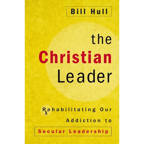 The Christian Leader: Rehabilitating Our Addiction to Secular Leadership