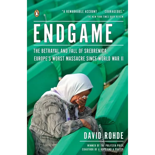 Endgame: The Betrayal and Fall of Srebrenica, Europe's Worst Massacre Since World War II