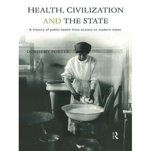 Health, Civilization and the State: A History of Public Health from Ancient to Modern Times