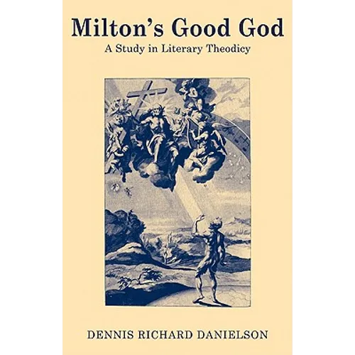 Milton's Good God: A Study in Literary Theodicy