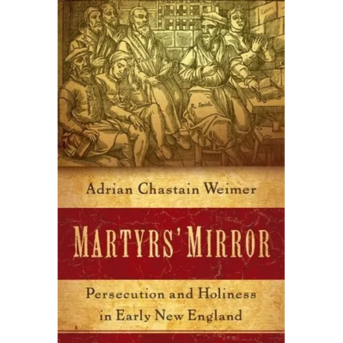 Martyrs' Mirror: Persecution and Holiness in Early New England