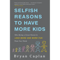 Selfish Reasons to Have More Kids: Why Being a Great Parent Is Less Work and More Fun Than You Think