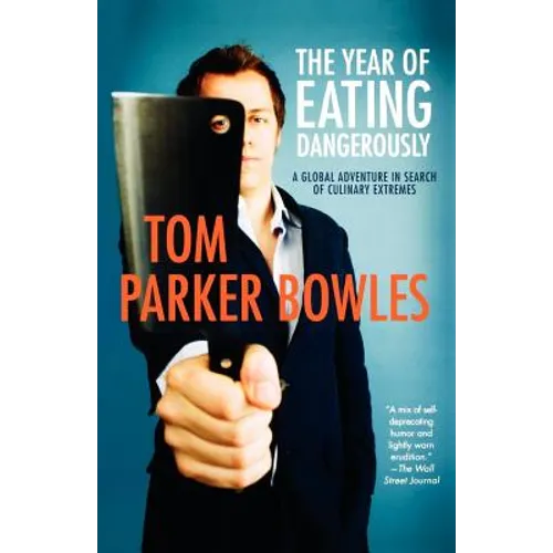 The Year of Eating Dangerously: A Global Adventure in Search of Culinary Extremes