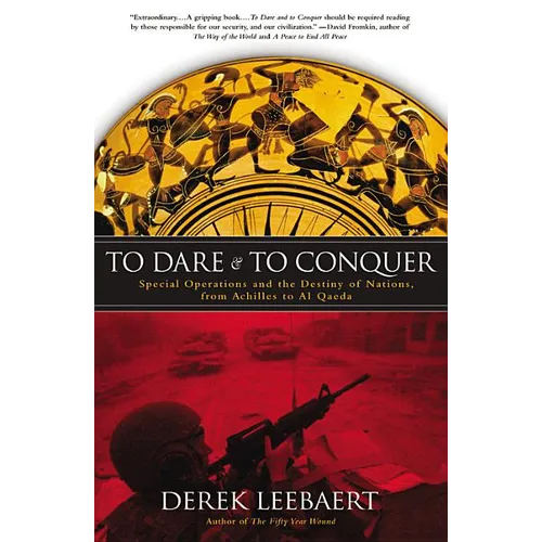 To Dare and to Conquer: Special Operations and the Destiny of Nations, from Achilles to Al Qaeda