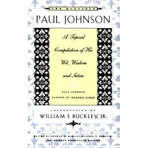The Quotable Paul Johnson: A Topical Compilation of His Wit, Wisdom and Satire