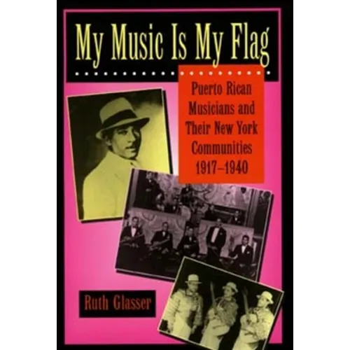 My Music Is My Flag: Puerto Rican Musicians and Their New York Communities, 1917-1940 Volume 3