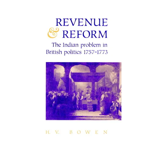 Revenue and Reform: The Indian Problem in British Politics 1757 1773