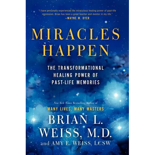 Miracles Happen: The Transformational Healing Power of Past-Life Memories