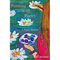 Painting With Poetry: A Poetic Memoir