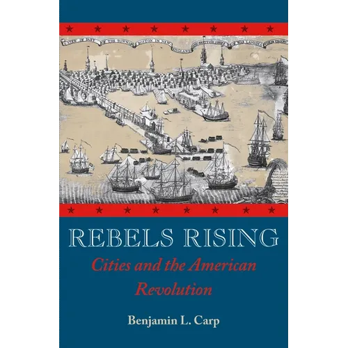 Rebels Rising: Cities and the American Revolution