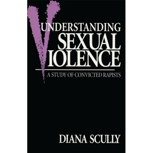 Understanding Sexual Violence: A Study of Convicted Rapists