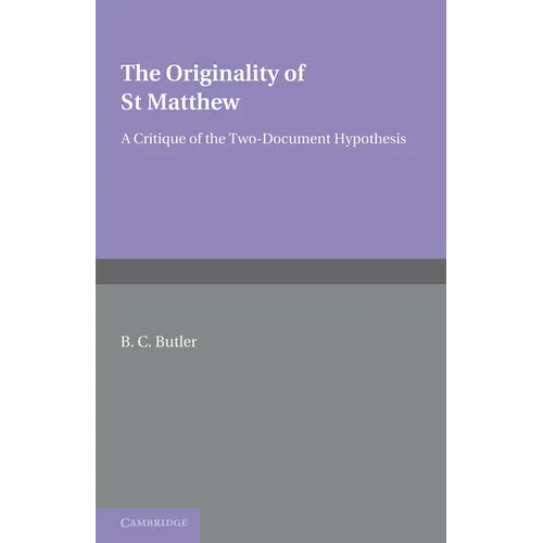 The Originality of St Matthew: A Critique of the Two-Document Hypothesis