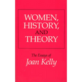 Women, History, and Theory: The Essays of Joan Kelly