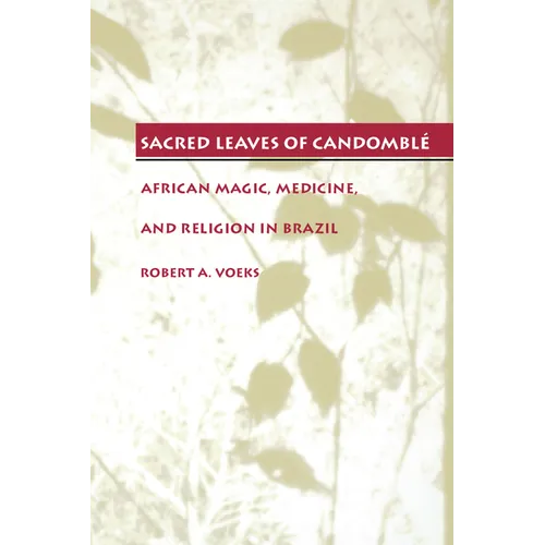Sacred Leaves of Candomblé: African Magic, Medicine, and Religion in Brazil