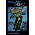 Deeply Into the Bone: Re-Inventing Rites of Passage Volume 1