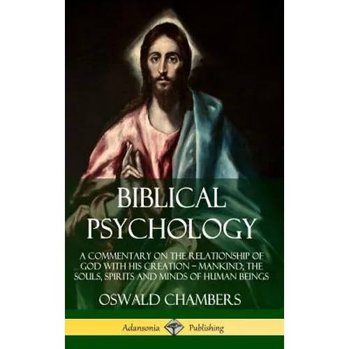 Biblical Psychology: A Commentary on the Relationship of God with His Creation - Mankind; the Souls, Spirits and Minds of Human Beings (Hardcover)