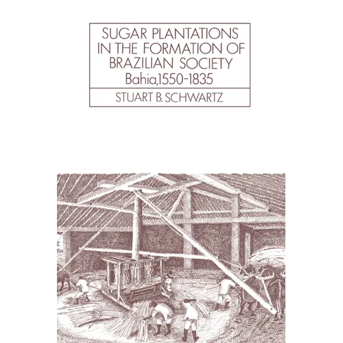 Sugar Plantations in the Formation of Brazilian Society: Bahia, 1550 1835