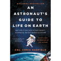 An Astronaut's Guide to Life on Earth: What Going to Space Taught Me about Ingenuity, Determination, and Being Prepared for Anything