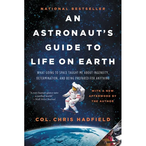 An Astronaut's Guide to Life on Earth: What Going to Space Taught Me about Ingenuity, Determination, and Being Prepared for Anything