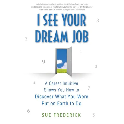 I See Your Dream Job: A Career Intuitive Shows You How to Discover What You Were Put on Earth to Do