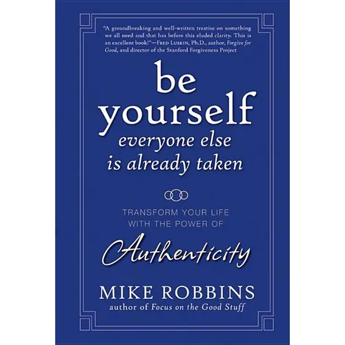 Be Yourself, Everyone Else Is Already Taken: Transform Your Life with the Power of Authenticity