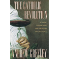 The Catholic Revolution: New Wine, Old Wineskins, and the Second Vatican Council